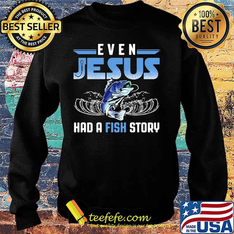 Official even jesus had a fish story s Sweater Official even jesus had a fish story s Sweater