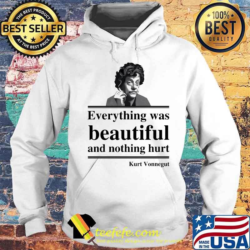 OFFICIAL EVERYTHING WAS BEAUTIFUL AND NOTHING HURT KURT VONNEGUT SHIRT Hoodie OFFICIAL EVERYTHING WAS BEAUTIFUL AND NOTHING HURT KURT VONNEGUT SHIRT Hoodie