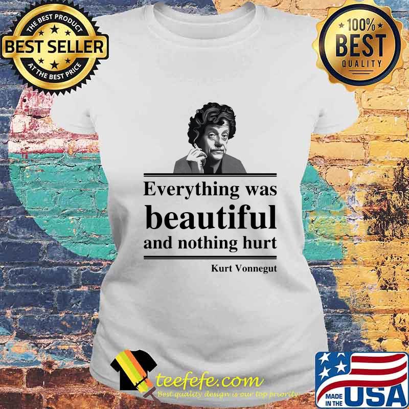OFFICIAL EVERYTHING WAS BEAUTIFUL AND NOTHING HURT KURT VONNEGUT SHIRT Laides tee OFFICIAL EVERYTHING WAS BEAUTIFUL AND NOTHING HURT KURT VONNEGUT SHIRT Laides tee