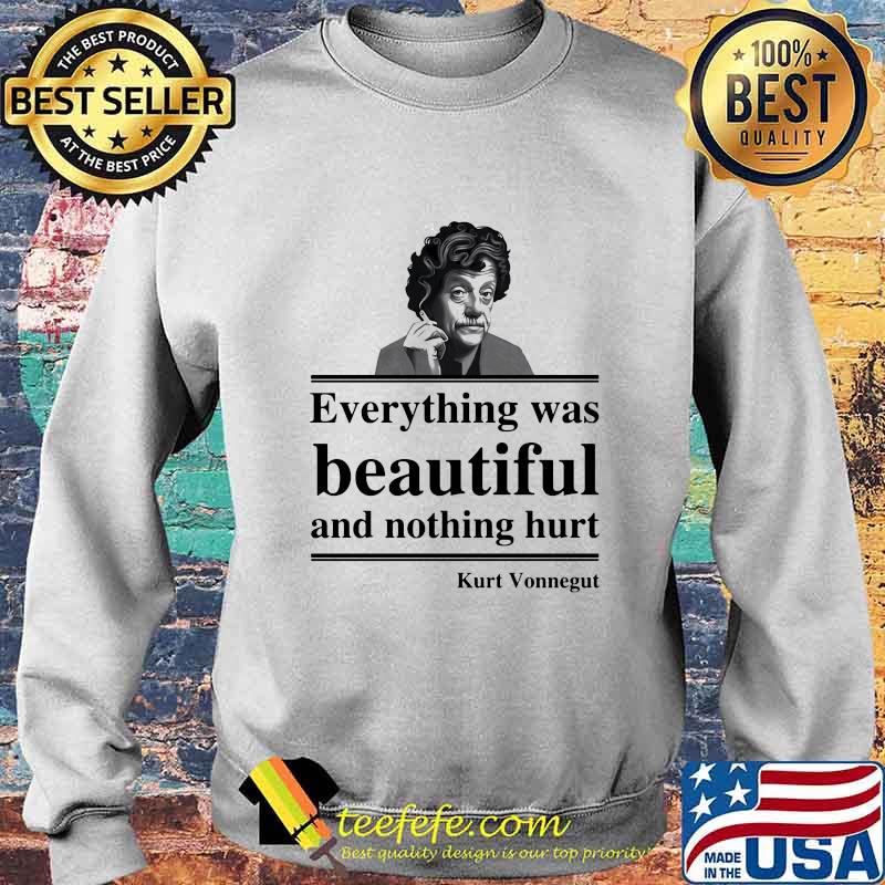 OFFICIAL EVERYTHING WAS BEAUTIFUL AND NOTHING HURT KURT VONNEGUT SHIRT Sweater OFFICIAL EVERYTHING WAS BEAUTIFUL AND NOTHING HURT KURT VONNEGUT SHIRT Sweater