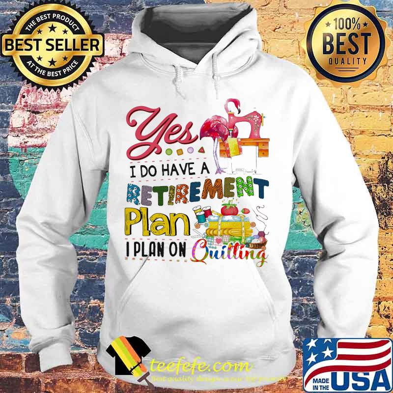 Official Flamingo Yes i do have a retirement plan i plan on quilting s Hoodie Official Flamingo Yes i do have a retirement plan i plan on quilting s Hoodie