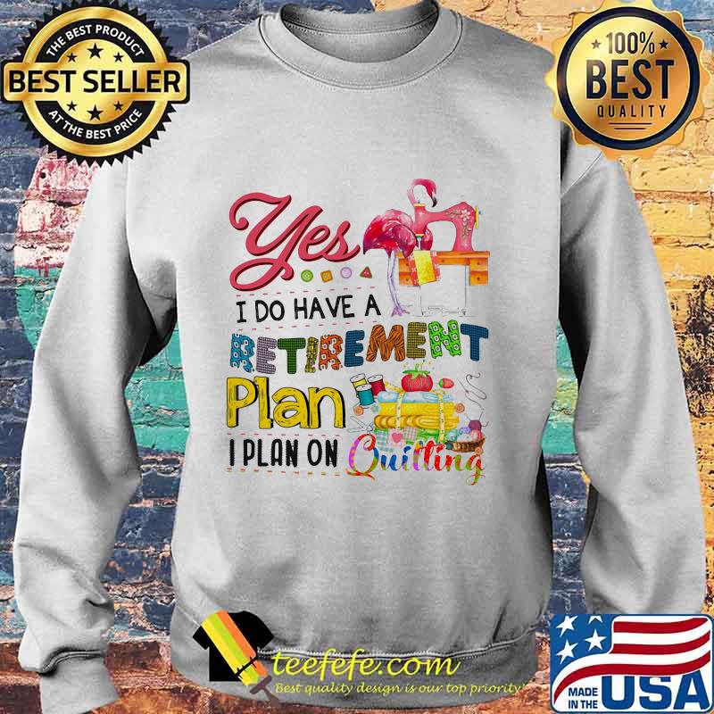 Official Flamingo Yes i do have a retirement plan i plan on quilting s Sweater Official Flamingo Yes i do have a retirement plan i plan on quilting s Sweater