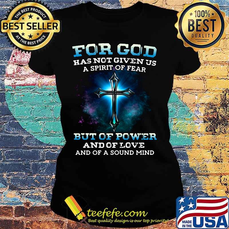 Official For god has not given us a spirit of fear but of power and of love and of a sound mind s Ladies tee Official For god has not given us a spirit of fear but of power and of love and of a sound mind s Ladies tee