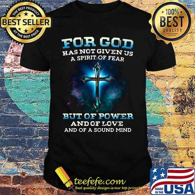 Official For god has not given us a spirit of fear but of power and of love and of a sound mind shirt