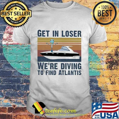 Official Get in loser we're diving to find atlantis Vintage retro shirt