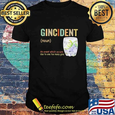 Official Gincident Noun An Event Which Occurs Due To One Too Many Gins Shirt