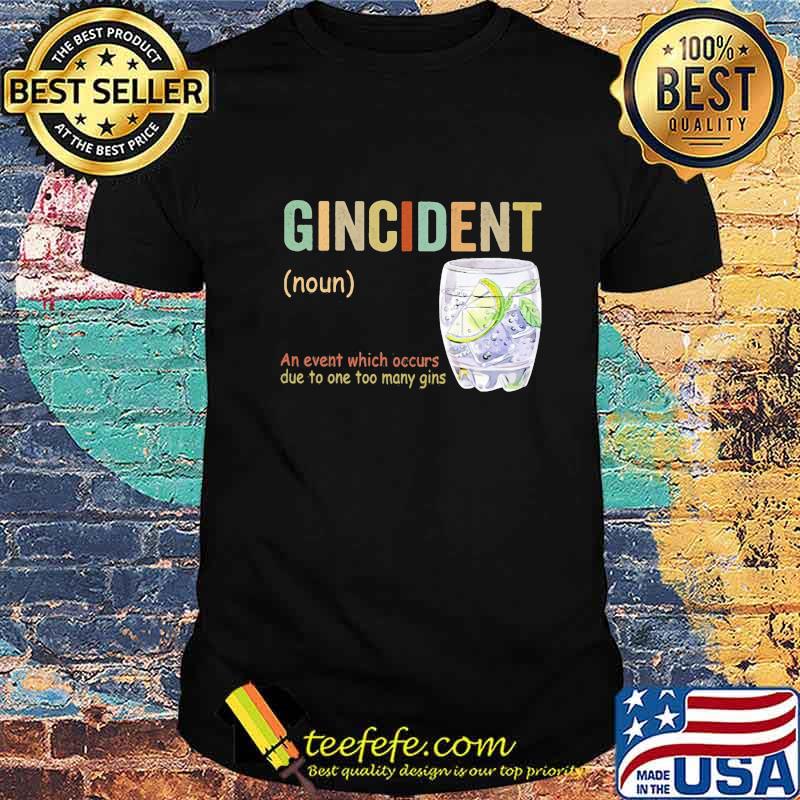 Official Gincident Noun An Event Which Occurs Due To One Too Many Gins Shirt
