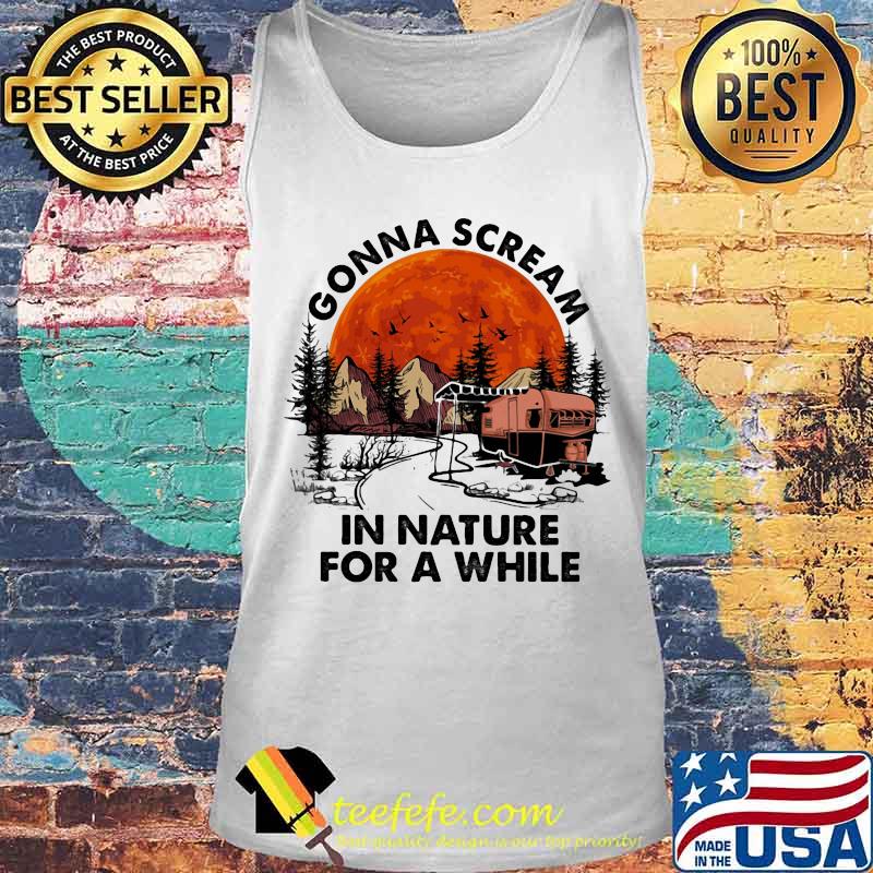 Official Gonna scream in nature for a while Camping Sunset s Tank top Official Gonna scream in nature for a while Camping Sunset s Tank top