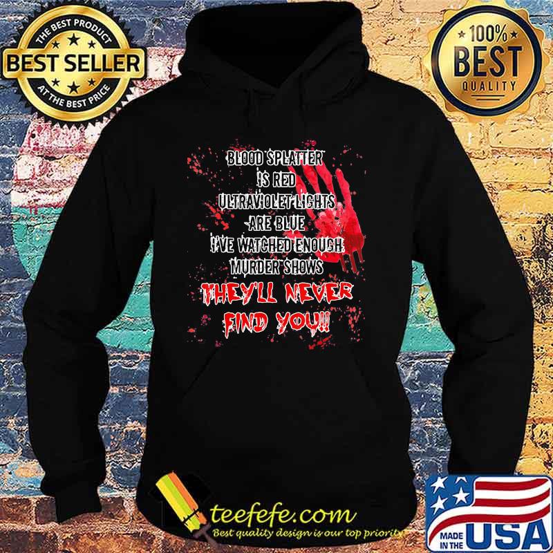 Official Halloween Blood splatter is red ultraviolet lights are blue I've watched enough murder shows they'll never find you s Hoodie Official Halloween Blood splatter is red ultraviolet lights are blue I've watched enough murder shows they'll never find you s Hoodie