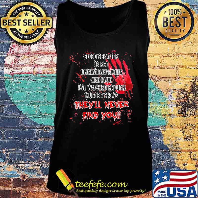 Official Halloween Blood splatter is red ultraviolet lights are blue I've watched enough murder shows they'll never find you s Tank top Official Halloween Blood splatter is red ultraviolet lights are blue I've watched enough murder shows they'll never find you s Tank top
