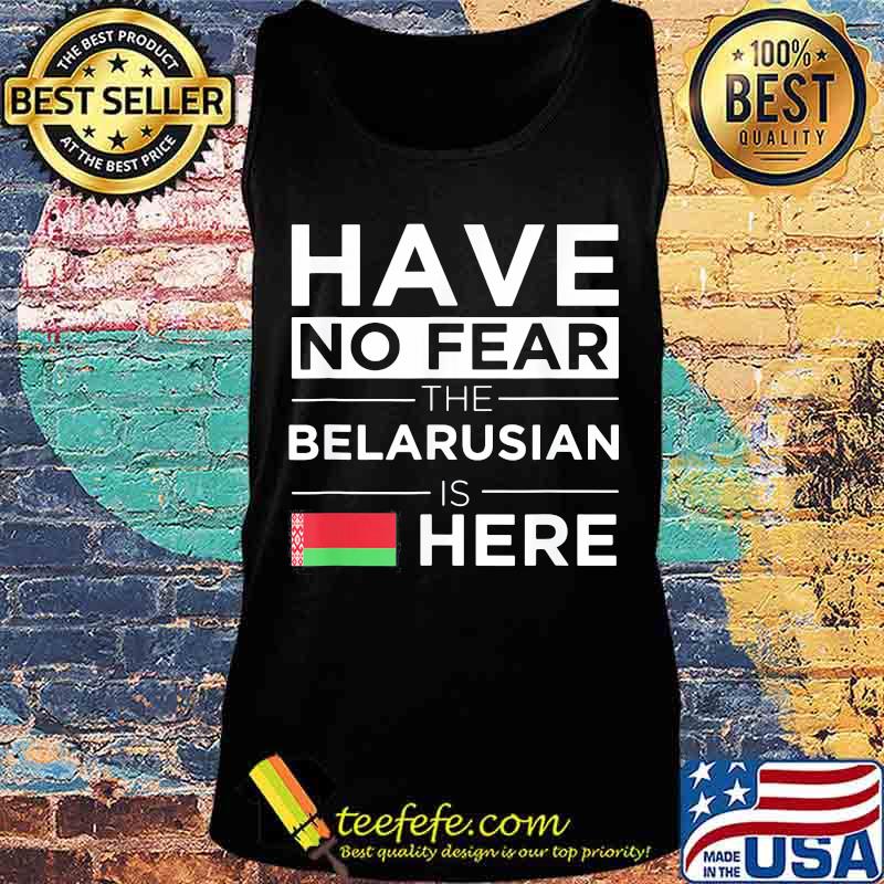 Official Have No Fear The Belarusian Is Here Belarus Pride Flag Shirt Tank top Official Have No Fear The Belarusian Is Here Belarus Pride Flag Shirt Tank top
