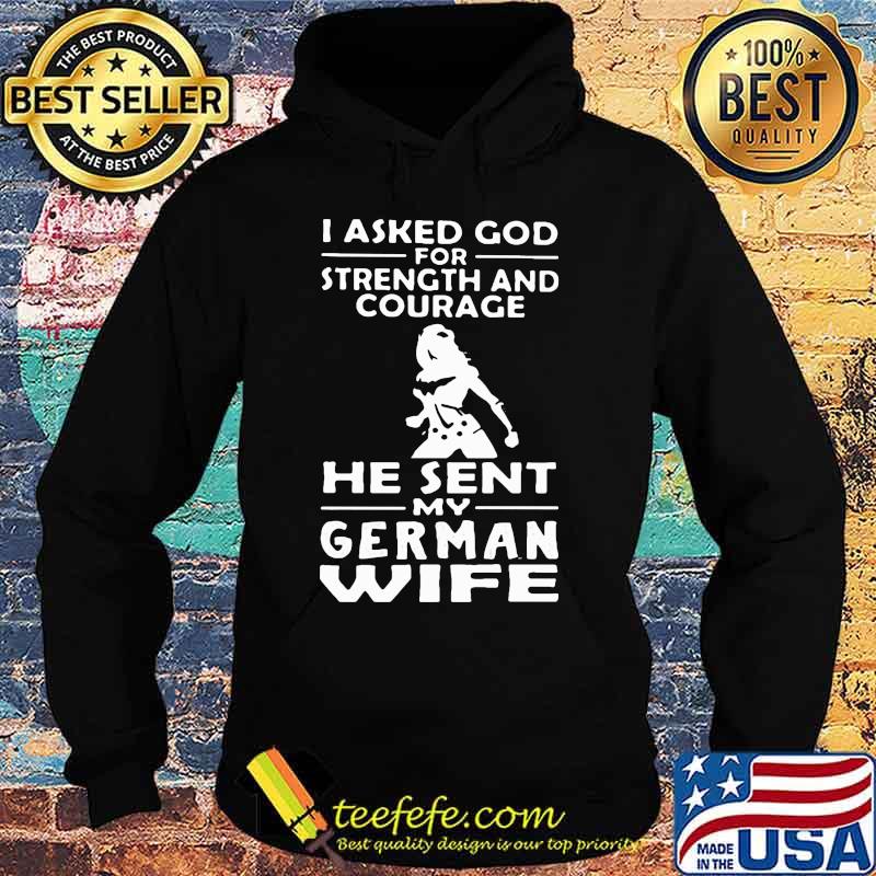 OFFICIAL I ASKED GOD FOR STRENGTH AND COURAGE HE SENT MY GERMAN WIFE SHIRT Hoodie OFFICIAL I ASKED GOD FOR STRENGTH AND COURAGE HE SENT MY GERMAN WIFE SHIRT Hoodie
