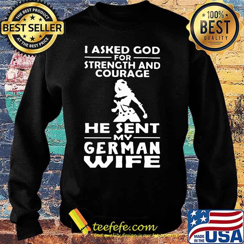 OFFICIAL I ASKED GOD FOR STRENGTH AND COURAGE HE SENT MY GERMAN WIFE SHIRT Sweater OFFICIAL I ASKED GOD FOR STRENGTH AND COURAGE HE SENT MY GERMAN WIFE SHIRT Sweater