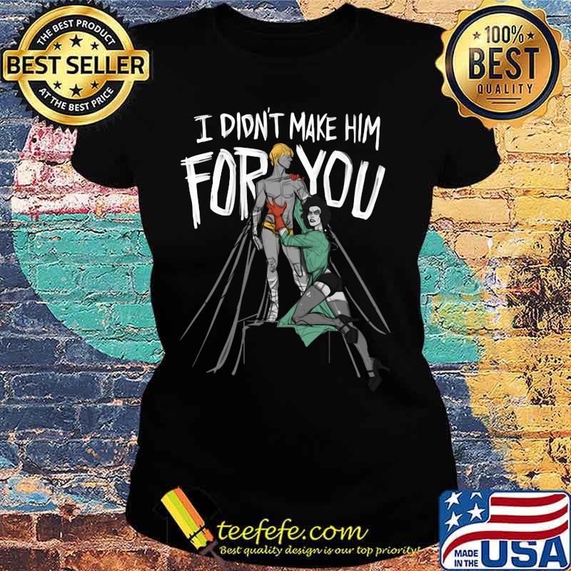 Official I didn't make him for you s Ladies tee Official I didn't make him for you s Ladies tee