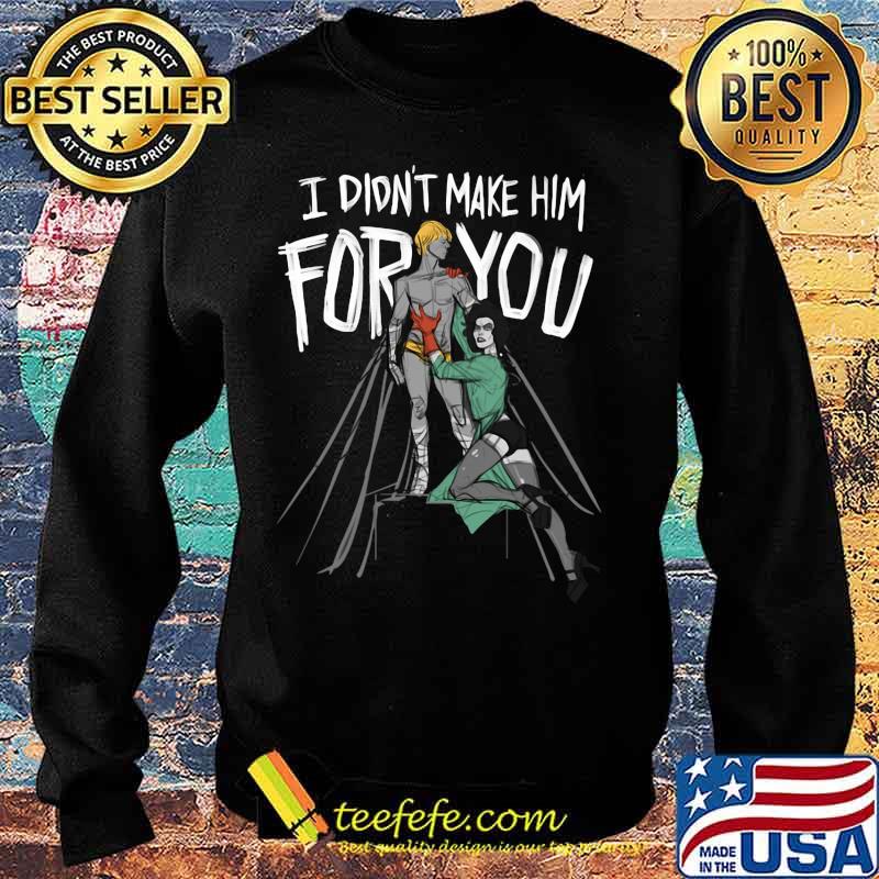 Official I didn't make him for you s Sweater Official I didn't make him for you s Sweater