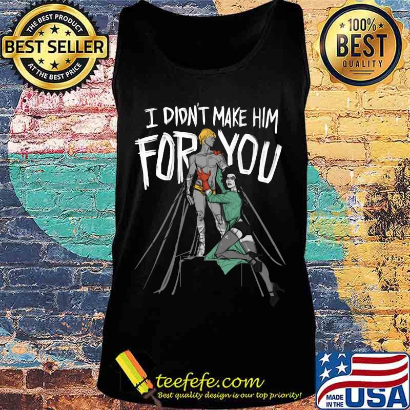 Official I didn't make him for you s Tank top Official I didn't make him for you s Tank top