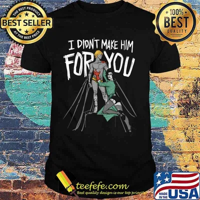 Official I didn't make him for you shirt