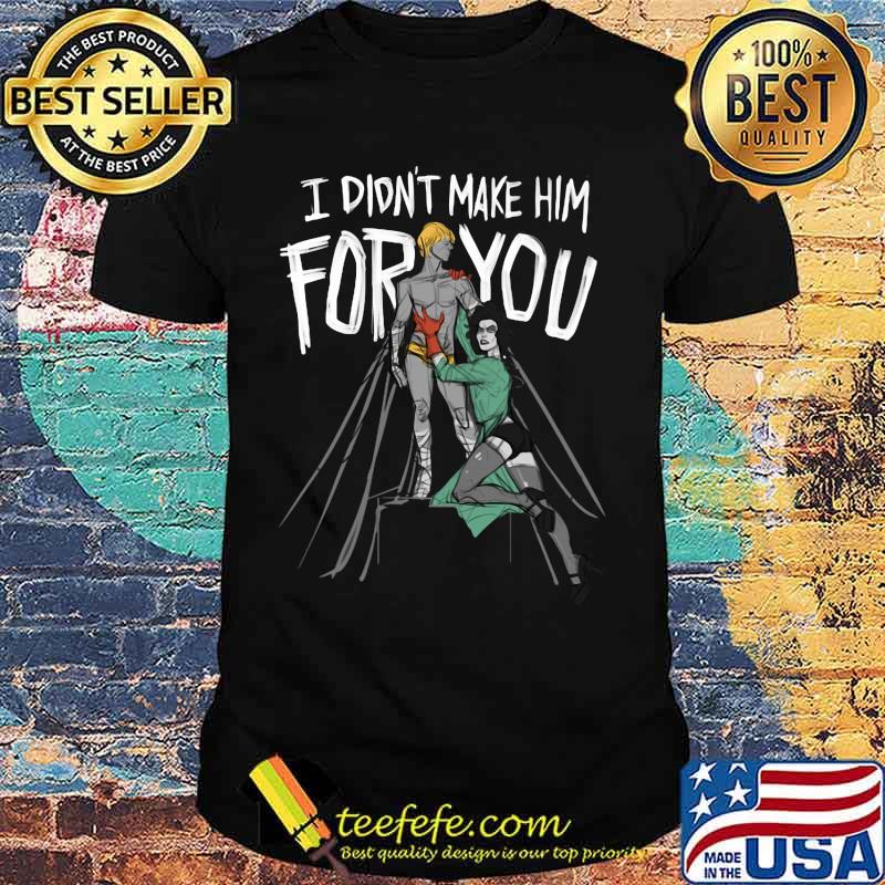 Official I didn't make him for you shirt Official I didn't make him for you shirt