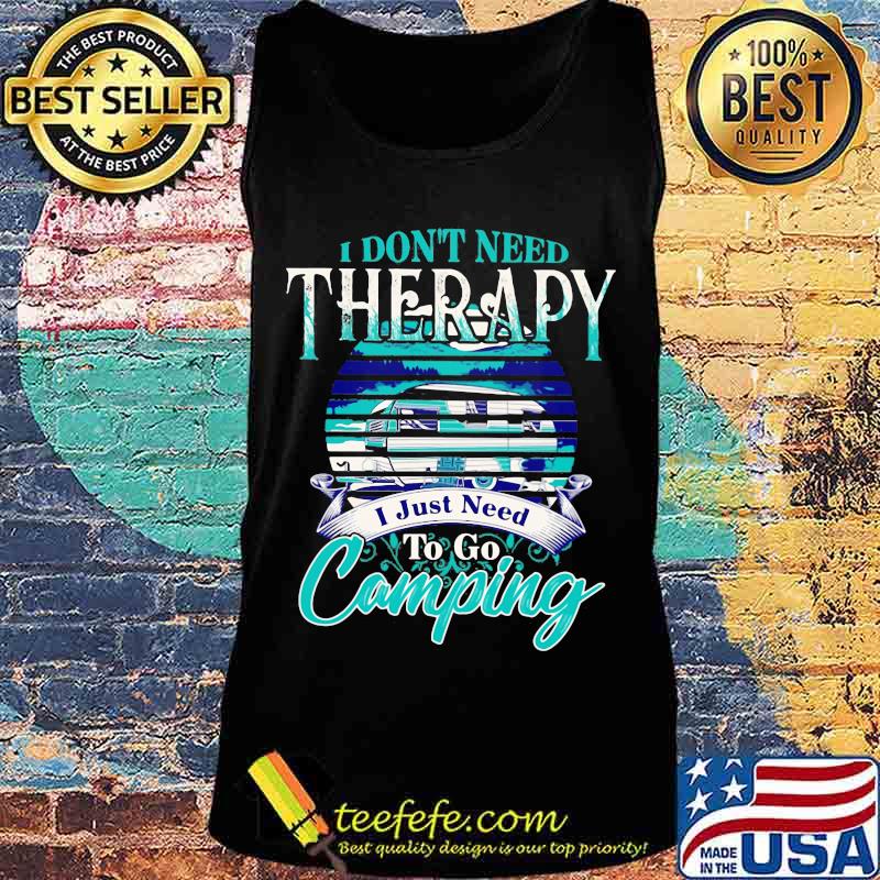 Official I don't need therapy I just need to go camping s Tank top Official I don't need therapy I just need to go camping s Tank top