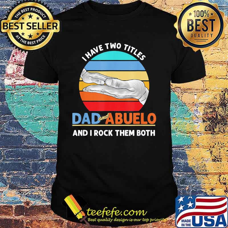 Official I Have Two Titles Dad And Abuelo And I Rock Them Both Grandparents Day Vintage Retro Shirt
