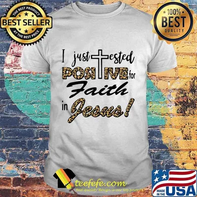 Official I Just Tested Positive For Faith In Jesus Shirt