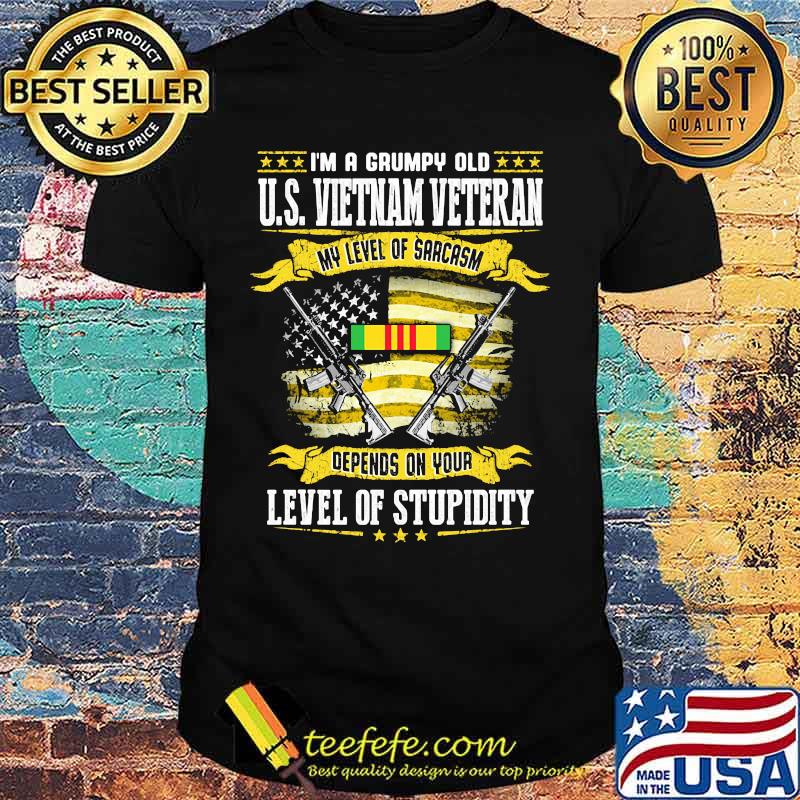 Official I'm a grumpy old US VietNam Veteran my level of sarcasm depends on your level of stupidity shirt