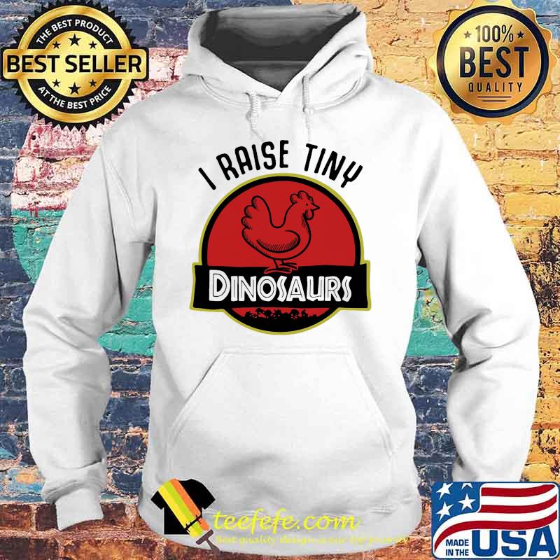 Official I raise tiny Dinosaurs Chicken s Hoodie Official I raise tiny Dinosaurs Chicken s Hoodie