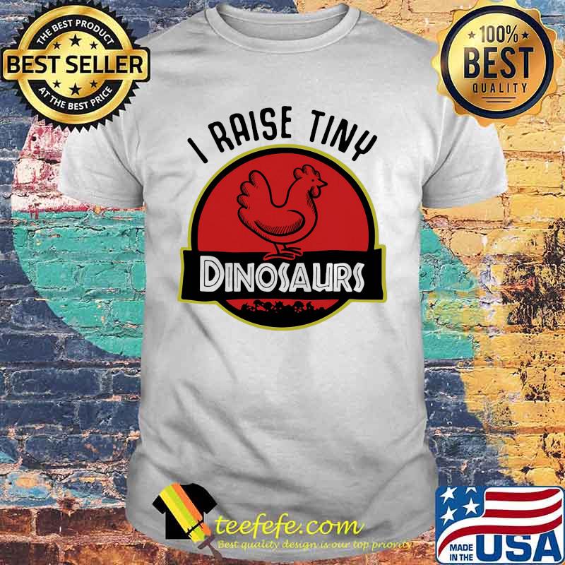 Official I raise tiny Dinosaurs Chicken shirt Official I raise tiny Dinosaurs Chicken shirt