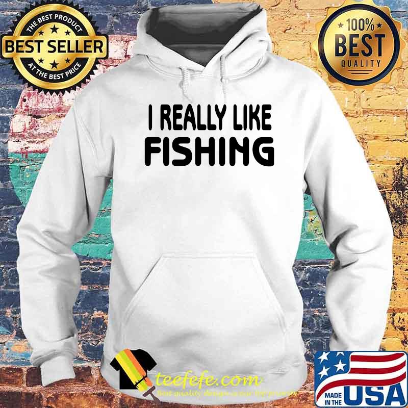 Official I Really Like Fishing Shirt Hoodie Official I Really Like Fishing Shirt Hoodie