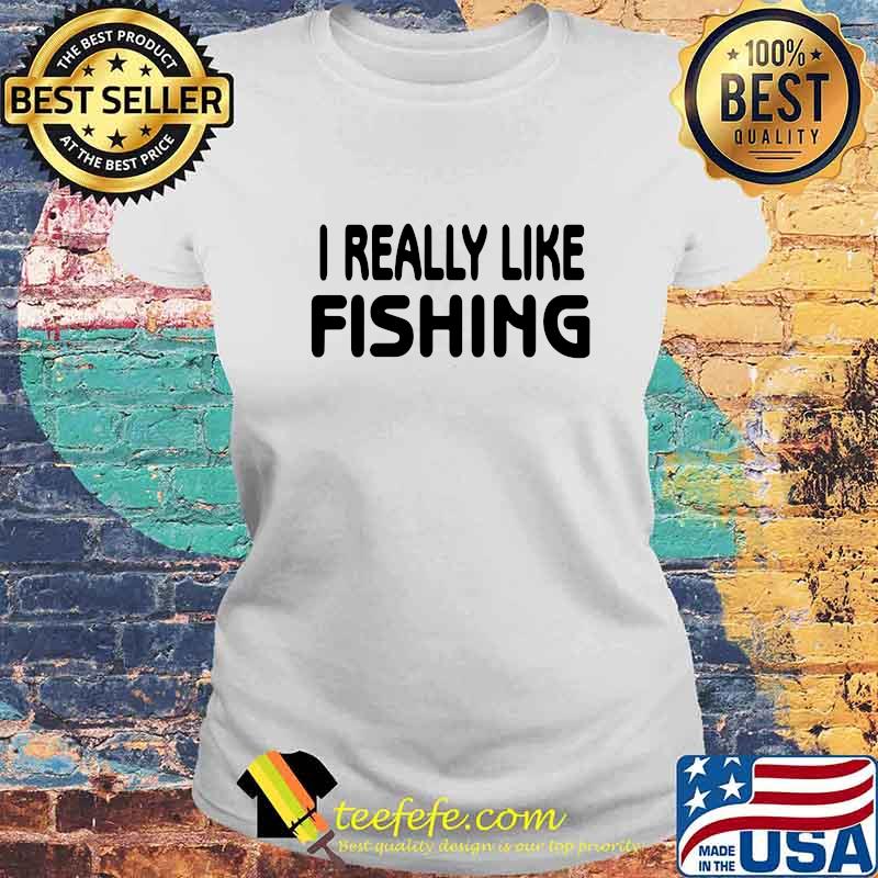 Official I Really Like Fishing Shirt Laides tee Official I Really Like Fishing Shirt Laides tee