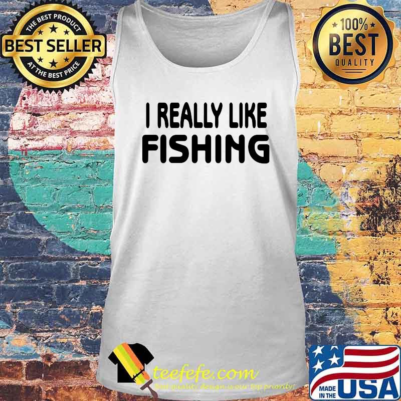 Official I Really Like Fishing Shirt Tank top Official I Really Like Fishing Shirt Tank top