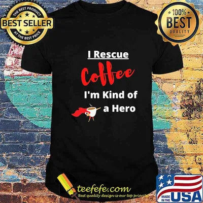 Official I rescue coffee i'm kind of a hero shirt