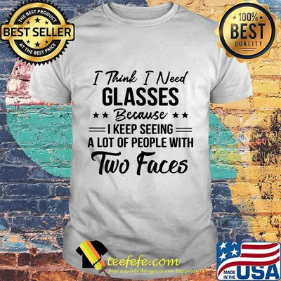 Official I Think I Need Glasses Because I Keep Seeing A Lot Of People With Two Faces Shirt