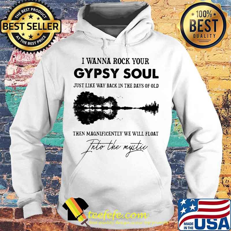 Official I Wanna Rock Your Gypsy Soul Just Like Way Back In The Days Of Old Then Magnificently We Will Float Into The Mystic Guitar Shirt Hoodie Official I Wanna Rock Your Gypsy Soul Just Like Way Back In The Days Of Old Then Magnificently We Will Float Into The Mystic Guitar Shirt Hoodie