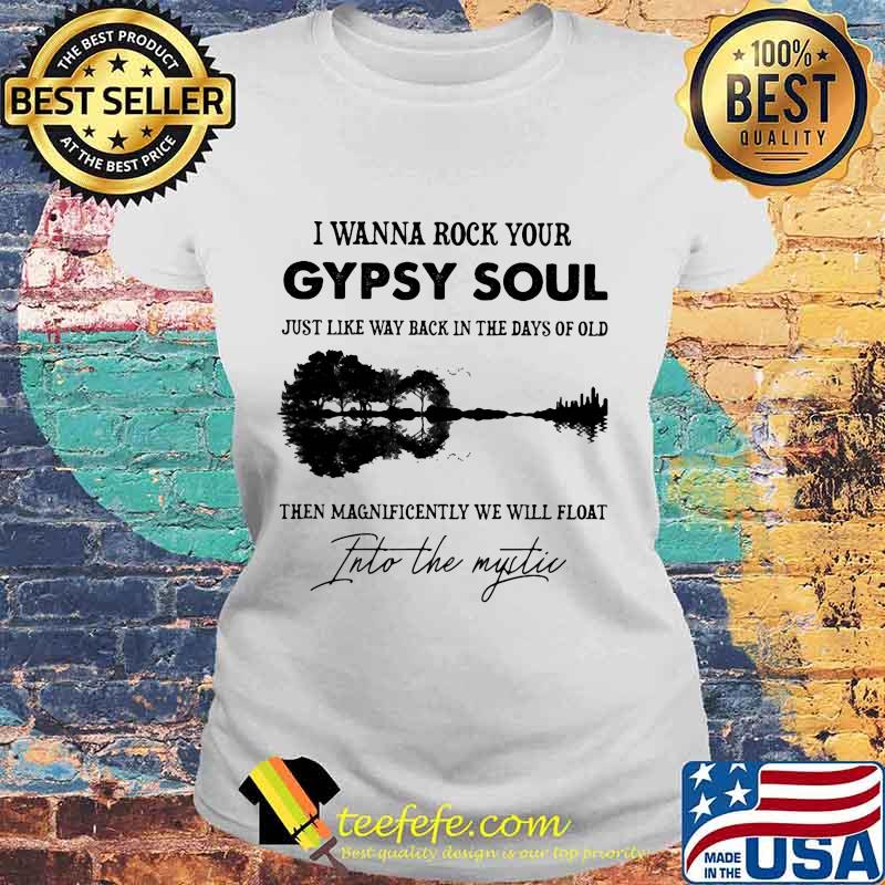 Official I Wanna Rock Your Gypsy Soul Just Like Way Back In The Days Of Old Then Magnificently We Will Float Into The Mystic Guitar Shirt Laides tee Official I Wanna Rock Your Gypsy Soul Just Like Way Back In The Days Of Old Then Magnificently We Will Float Into The Mystic Guitar Shirt Laides tee