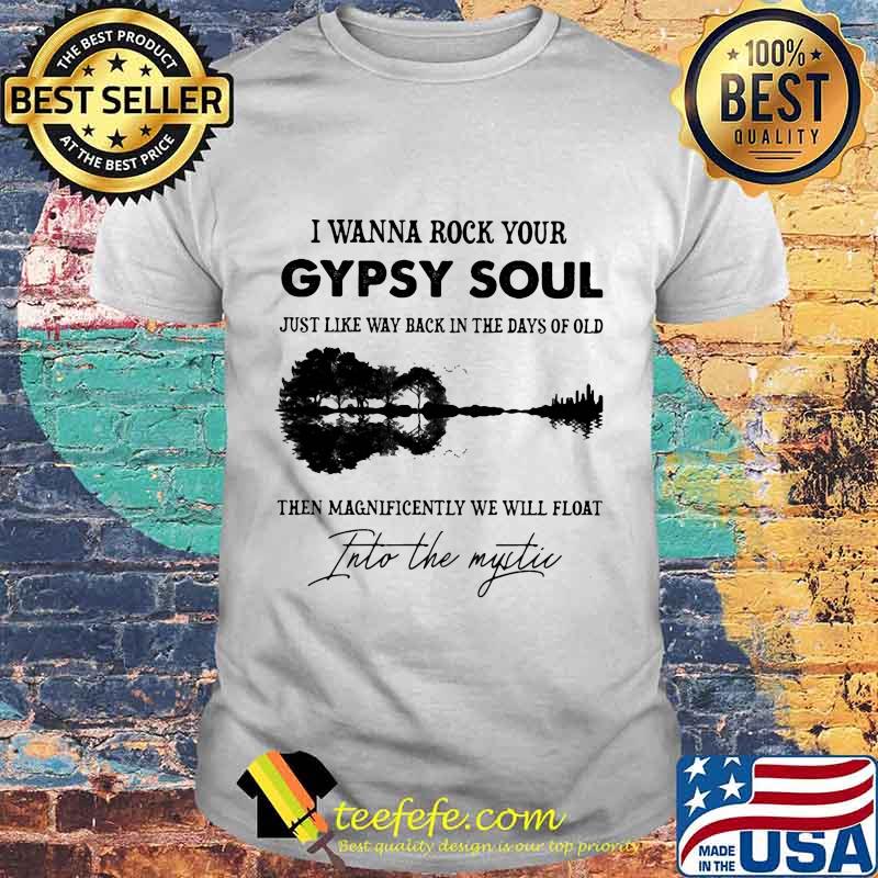 Official I Wanna Rock Your Gypsy Soul Just Like Way Back In The Days Of Old Then Magnificently We Will Float Into The Mystic Guitar Shirt