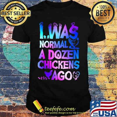 Official I was normal a dozen chickens ago shirt