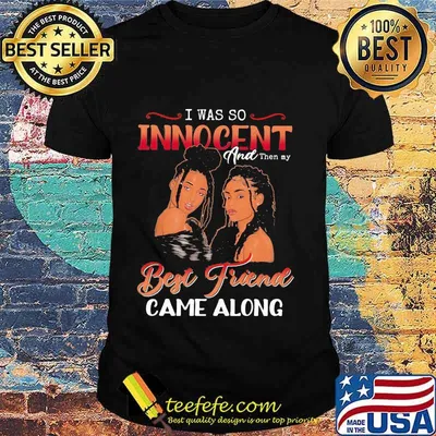 Official I was so innocent and then my best friend came along classic shirt