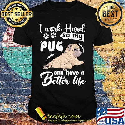 Official I work hard so my pug can have a better life shirt