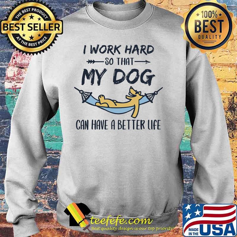 Official I work hard so that my dog can have a better life s Sweater Official I work hard so that my dog can have a better life s Sweater