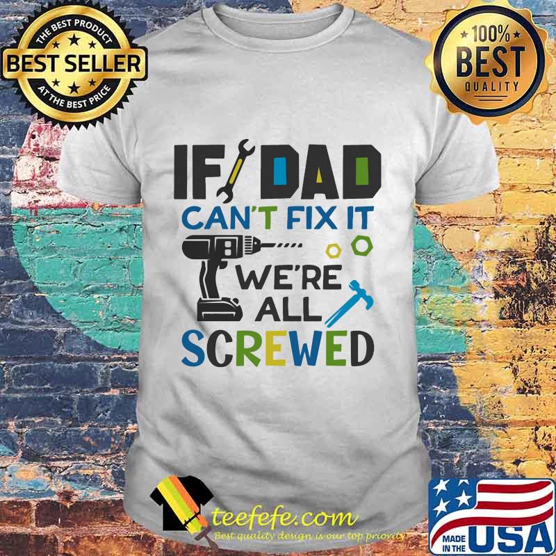 Official If Dad Can't Fix It We're All Screwed shirt