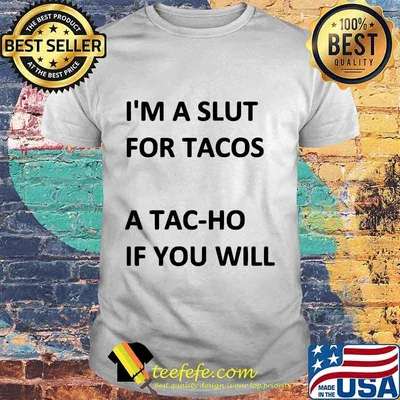Official I’m A Slut For Tacos A Tac-Ho If You Will Shirt