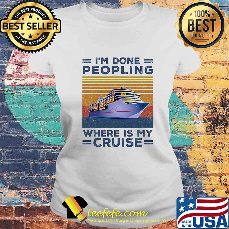 Official I’m done peopling where is my cruise vintage retro s Laides tee Official I’m done peopling where is my cruise vintage retro s Laides tee