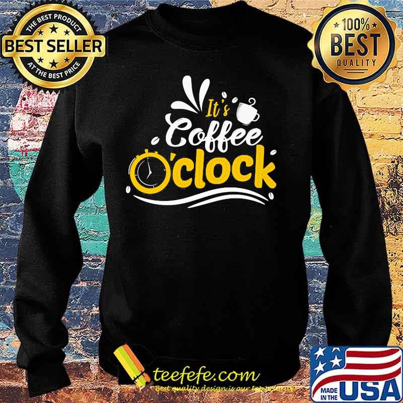 Official It's Coffee O'clock Shirt Sweater Official It's Coffee O'clock Shirt Sweater