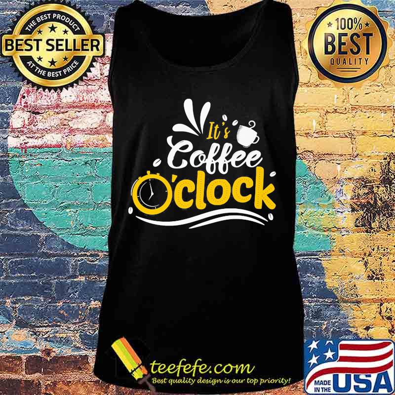Official It's Coffee O'clock Shirt Tank top Official It's Coffee O'clock Shirt Tank top