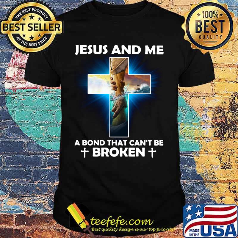 Official Jesus and me a bond that can't be broken shirt