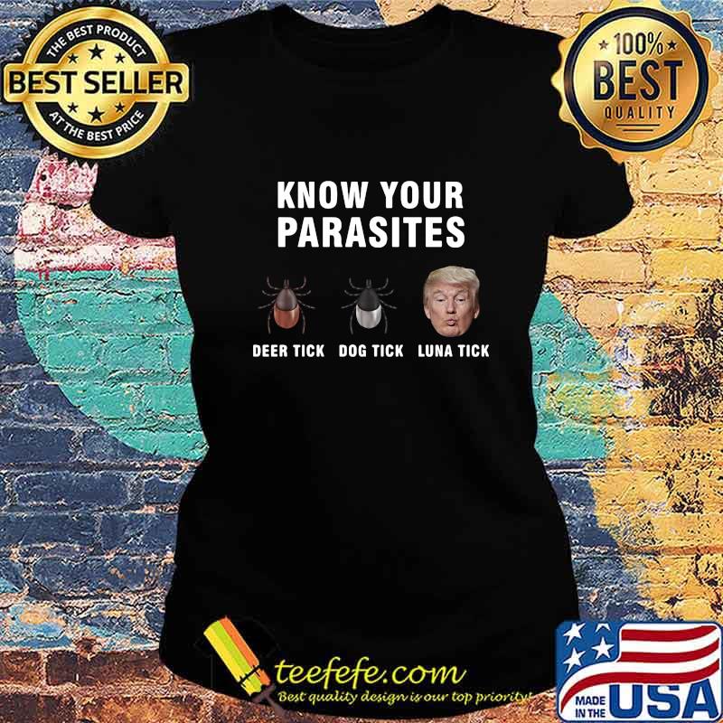 Official Know your parasites Deer tick Dog tick Luna tick Trump s Ladies tee Official Know your parasites Deer tick Dog tick Luna tick Trump s Ladies tee