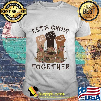 Official Let's grow together shirt