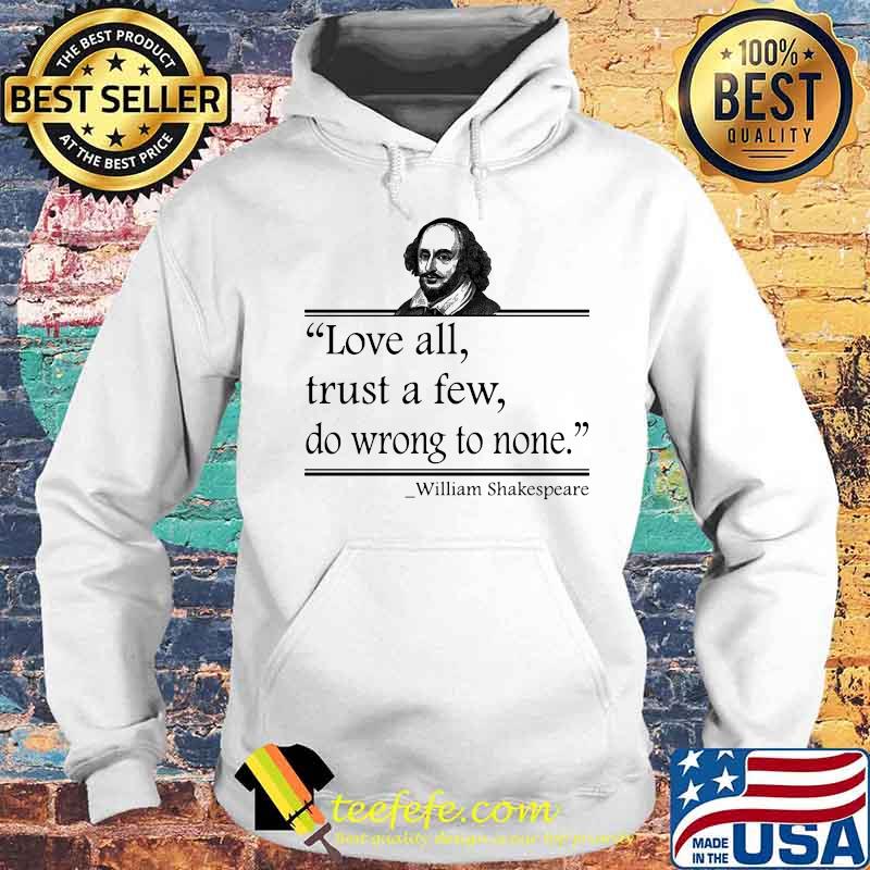 OFFICIAL LOVE ALL TRUST A FEW DO WRONG TO NONE WILLIAM SHAKESPEARE SHIRT Hoodie OFFICIAL LOVE ALL TRUST A FEW DO WRONG TO NONE WILLIAM SHAKESPEARE SHIRT Hoodie