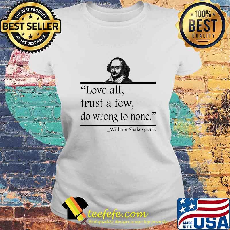 OFFICIAL LOVE ALL TRUST A FEW DO WRONG TO NONE WILLIAM SHAKESPEARE SHIRT Laides tee OFFICIAL LOVE ALL TRUST A FEW DO WRONG TO NONE WILLIAM SHAKESPEARE SHIRT Laides tee